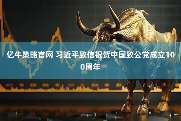 亿牛策略官网 习近平致信祝贺中国致公党成立100周年