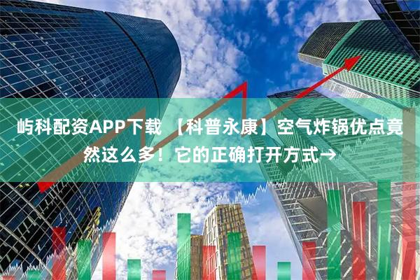 屿科配资APP下载 【科普永康】空气炸锅优点竟然这么多！它的正确打开方式→