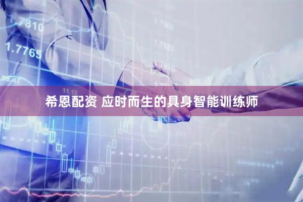 希恩配资 应时而生的具身智能训练师